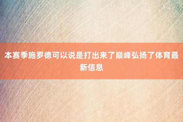 本赛季施罗德可以说是打出来了巅峰弘扬了体育最新信息