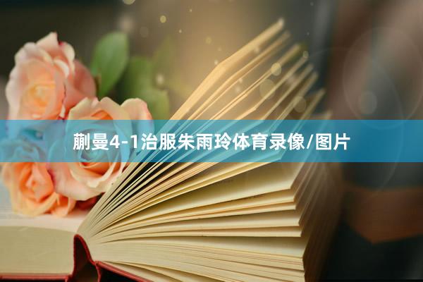 蒯曼4-1治服朱雨玲体育录像/图片