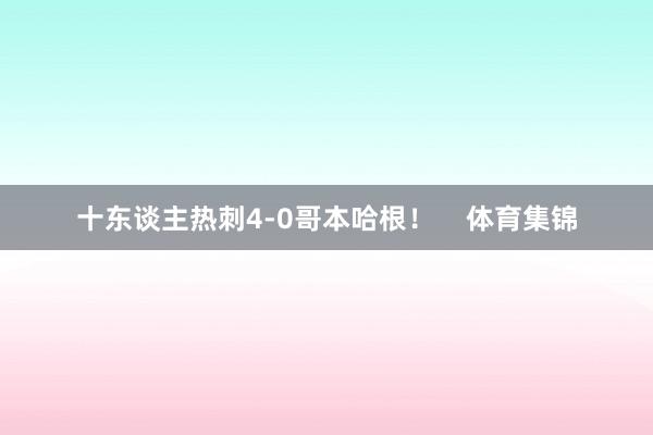 十东谈主热刺4-0哥本哈根! 体育集锦