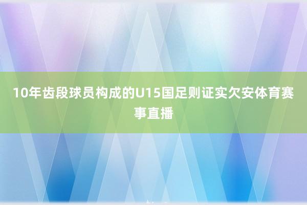 10年齿段球员构成的U15国足则证实欠安体育赛事直播