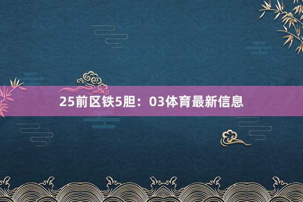 25　　前区铁5胆：03体育最新信息