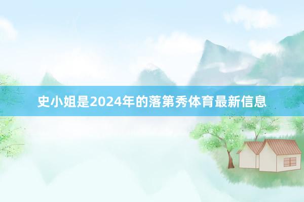 史小姐是2024年的落第秀体育最新信息