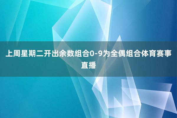 上周星期二开出余数组合0-9为全偶组合体育赛事直播