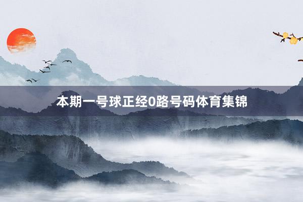 本期一号球正经0路号码体育集锦