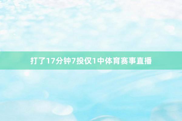 打了17分钟7投仅1中体育赛事直播