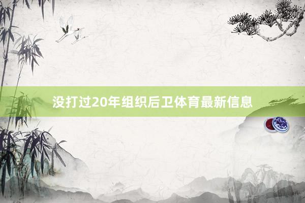 没打过20年组织后卫体育最新信息