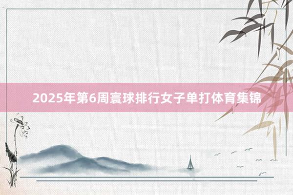 2025年第6周寰球排行女子单打体育集锦